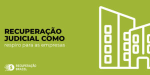 Recuperação Judicial como respiro para as empresas