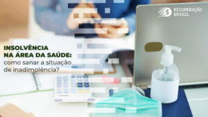 Insolvência na área da saúde: como sanar a situação de inadimplência?